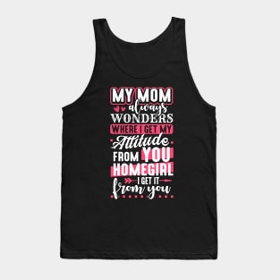 My Mom Always Wonders Where I Get My Attitude From You Tank Top